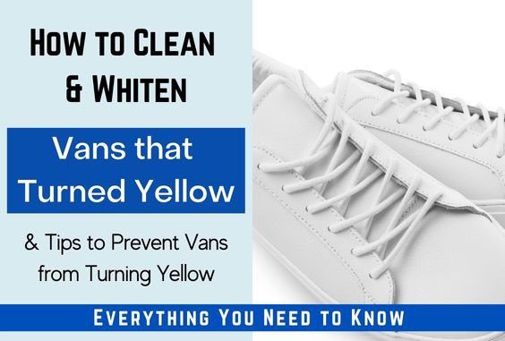 How to Clean Vans turned Yellow & Tips to Stop Yellowing